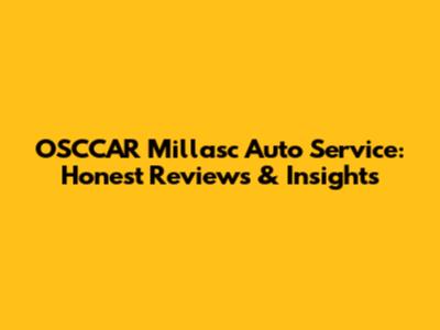 OSCCAR Millasc Auto Service: Honest Reviews & Insights