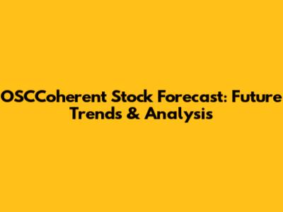 OSCCoherent Stock Forecast: Future Trends & Analysis