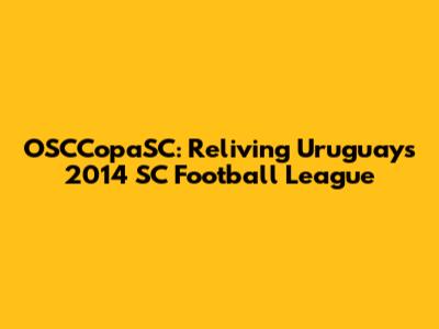 OSCCopaSC: Reliving Uruguay's 2014 SC Football League
