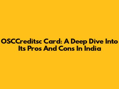 OSCCreditsc Card: A Deep Dive Into Its Pros And Cons In India