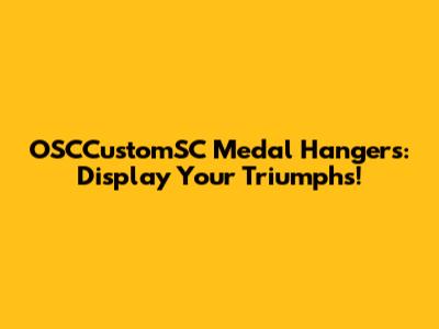 OSCCustomSC Medal Hangers: Display Your Triumphs!