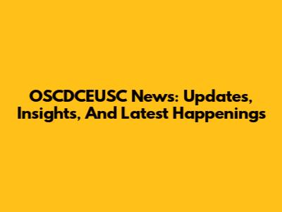 OSCDCEUSC News: Updates, Insights, And Latest Happenings