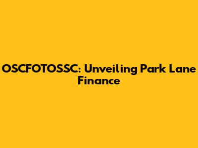 OSCFOTOSSC: Unveiling Park Lane Finance