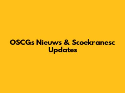 OSCG's Nieuws & Scoekranesc Updates