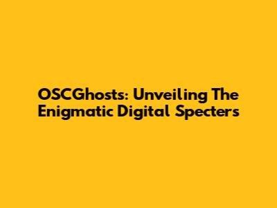 OSCGhosts: Unveiling The Enigmatic Digital Specters