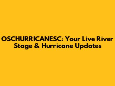 OSCHURRICANESC: Your Live River Stage & Hurricane Updates