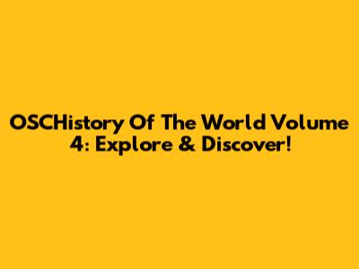 OSCHistory Of The World Volume 4: Explore & Discover!