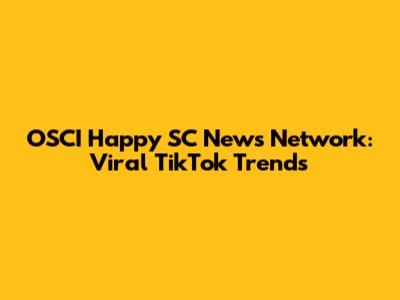 OSCI Happy SC News Network: Viral TikTok Trends