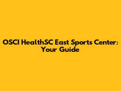 OSCI HealthSC East Sports Center: Your Guide