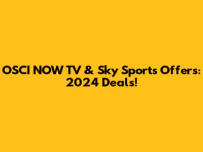 OSCI NOW TV & Sky Sports Offers: 2024 Deals!