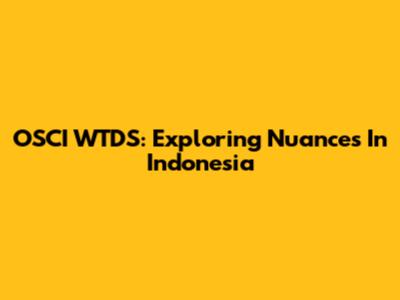 OSCI WTDS: Exploring Nuances In Indonesia