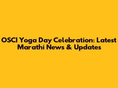 OSCI Yoga Day Celebration: Latest Marathi News & Updates