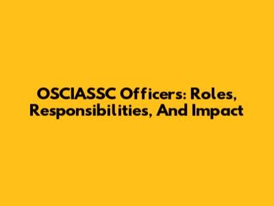 OSCIASSC Officers: Roles, Responsibilities, And Impact