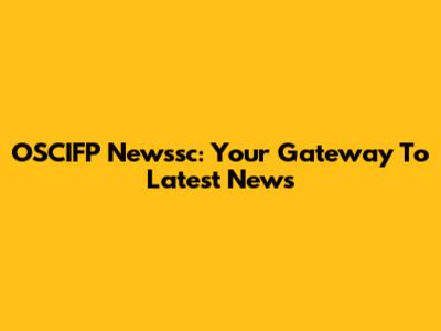 OSCIFP Newssc: Your Gateway To Latest News