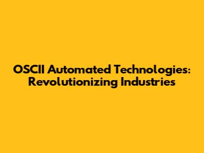 OSCII Automated Technologies: Revolutionizing Industries