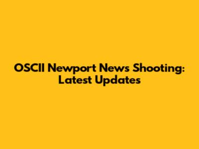 OSCII Newport News Shooting: Latest Updates