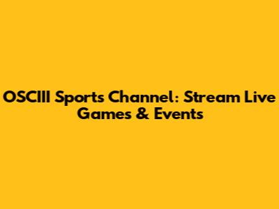 OSCIII Sports Channel: Stream Live Games & Events
