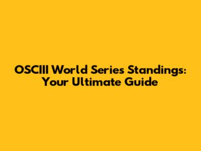 OSCIII World Series Standings: Your Ultimate Guide