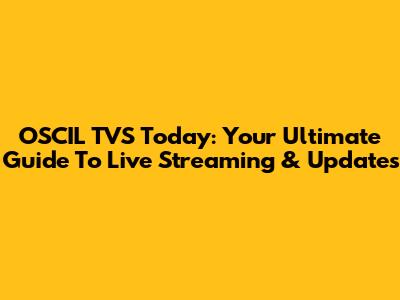OSCIL TVS Today: Your Ultimate Guide To Live Streaming & Updates