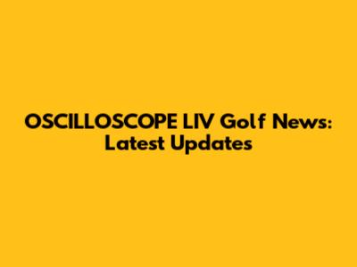 OSCILLOSCOPE LIV Golf News: Latest Updates