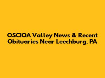 OSCIOA Valley News & Recent Obituaries Near Leechburg, PA