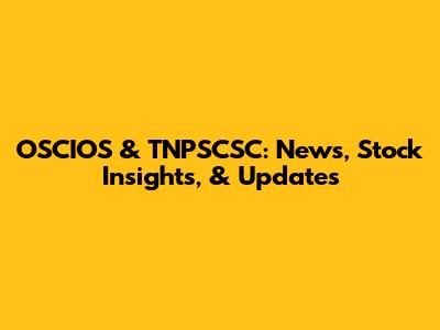OSCIOS & TNPSCSC: News, Stock Insights, & Updates