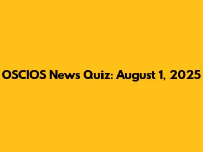 OSCIOS News Quiz: August 1, 2025