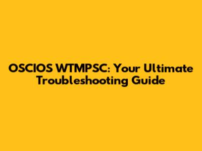 OSCIOS WTMPSC: Your Ultimate Troubleshooting Guide