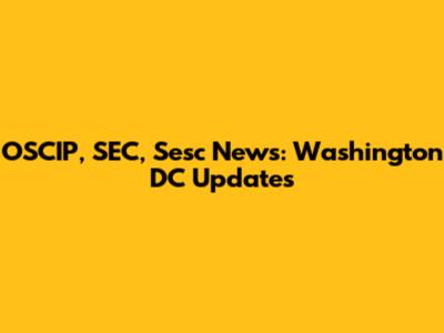 OSCIP, SEC, Sesc News: Washington DC Updates