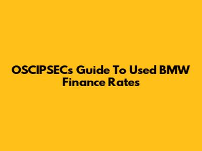 OSCIPSEC's Guide To Used BMW Finance Rates