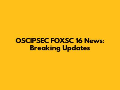 OSCIPSEC FOXSC 16 News: Breaking Updates