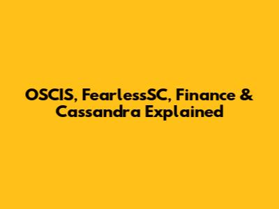OSCIS, FearlessSC, Finance & Cassandra Explained