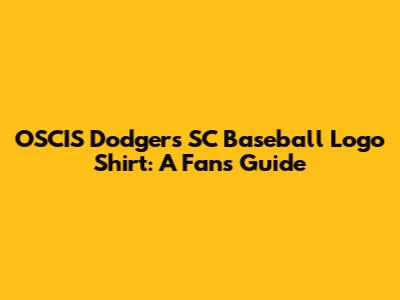 OSCIS Dodgers SC Baseball Logo Shirt: A Fan's Guide