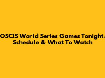 OSCIS World Series Games Tonight: Schedule & What To Watch