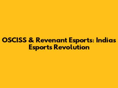 OSCISS & Revenant Esports: India's Esports Revolution