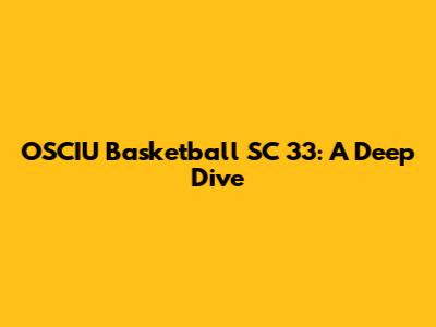 OSCIU Basketball SC 33: A Deep Dive