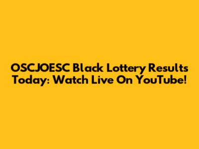OSCJOESC Black Lottery Results Today: Watch Live On YouTube!