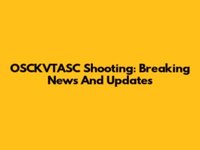 OSCKVTASC Shooting: Breaking News And Updates