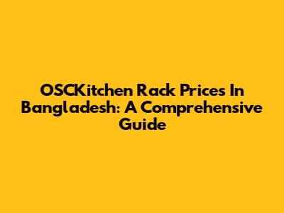 OSCKitchen Rack Prices In Bangladesh: A Comprehensive Guide