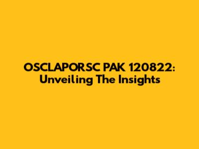 OSCLAPORSC PAK 120822: Unveiling The Insights