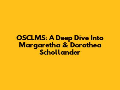 OSCLMS: A Deep Dive Into Margaretha & Dorothea Schollander
