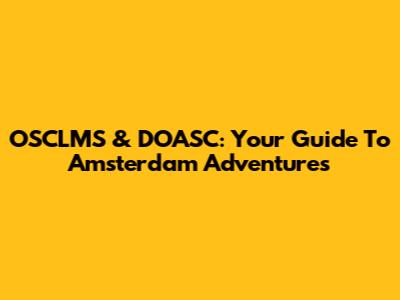 OSCLMS & DOASC: Your Guide To Amsterdam Adventures