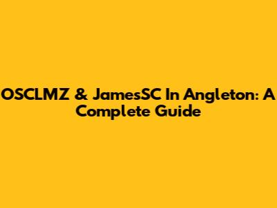 OSCLMZ & JamesSC In Angleton: A Complete Guide