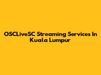 OSCLiveSC Streaming Services In Kuala Lumpur