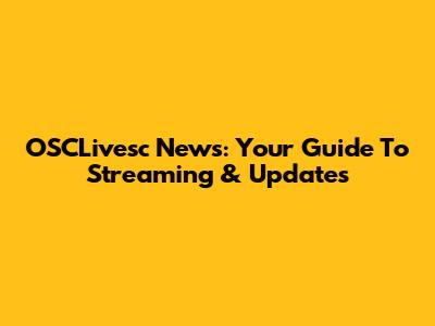 OSCLivesc News: Your Guide To Streaming & Updates