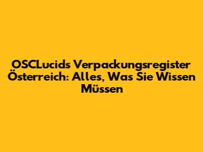 OSCLucids Verpackungsregister Österreich: Alles, Was Sie Wissen Müssen