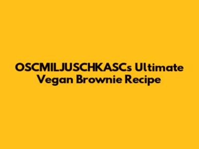 OSCMILJUSCHKASC's Ultimate Vegan Brownie Recipe