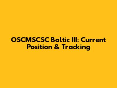 OSCMSCSC Baltic III: Current Position & Tracking