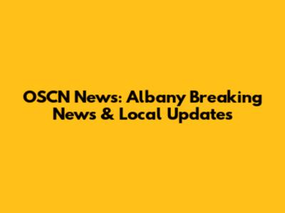 OSCN News: Albany Breaking News & Local Updates
