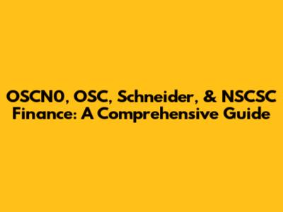 OSCN0, OSC, Schneider, & NSCSC Finance: A Comprehensive Guide